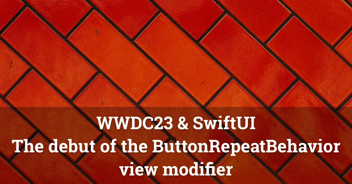 WWDC23 & SwiftUI: The debut of the ButtonRepeatBehavior view modifier